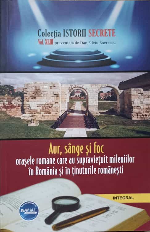 Aur, Sange Si Foc. Orasele Romane Care Au Supravietuit Mileniilor In Romania Si In Tinuturile Romanesti