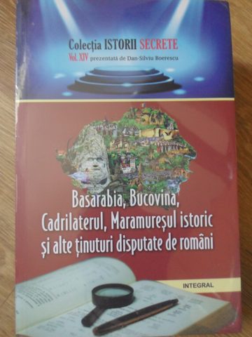 Basarabia, Bucovina, Cadrilaterul, Maramuresul Istoric Si Alte Tinuturi Disputate De Romani