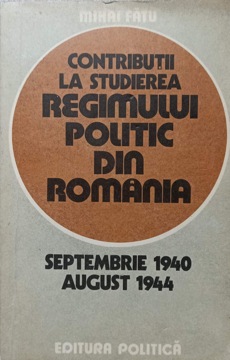 Vezi detalii pentru Contributii La Studierea Regimului Politic Din Romania Septembrie 1940 - August 1944