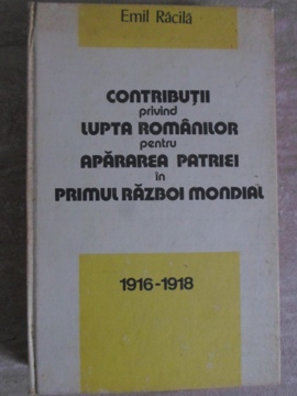Contributii Privind Lupta Romanilor Pentru Apararea Patriei In Primul Razboi Mondial 1916-1918