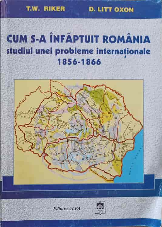 Cum S-a Infaptuit Romania. Studiul Unei Probleme Internationale 1856-1866