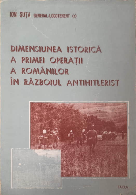 Vezi detalii pentru Dimensiunea Istorica A Primei Operatii A Romanilor In Razboiul Antihitlerist