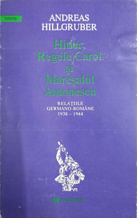 Hitler, Regele Carol Si Maresalul Antonescu. Relatiile Germano-romane 1938-1944