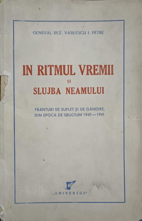 Vezi detalii pentru In Ritmul Vremii Si Slujba Neamului. Franturi De Suflet Si De Gandire, Din Epoca De Sbucium 1940-1941