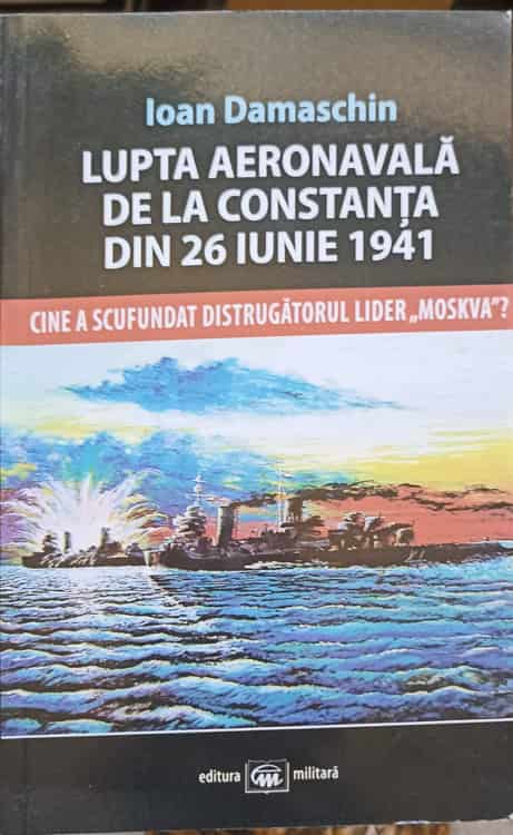 Vezi detalii pentru Lupta Aeronavala De La Constanta Din 26 Iunie 1941. Cine A Scufundat Distrugatorul Lider Moskva?