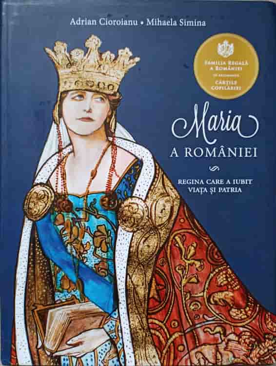 Vezi detalii pentru Maria A Romaniei. Regina Care A Iubit Viata Si Patria