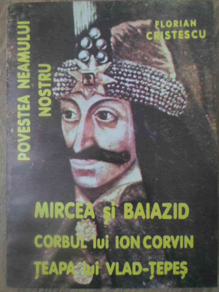 Mircea Si Baiazid. Corbul Lui Ion Corvin. Teapa Lui Vlad-tepes. Povestea Neamului Nostru Vol.2