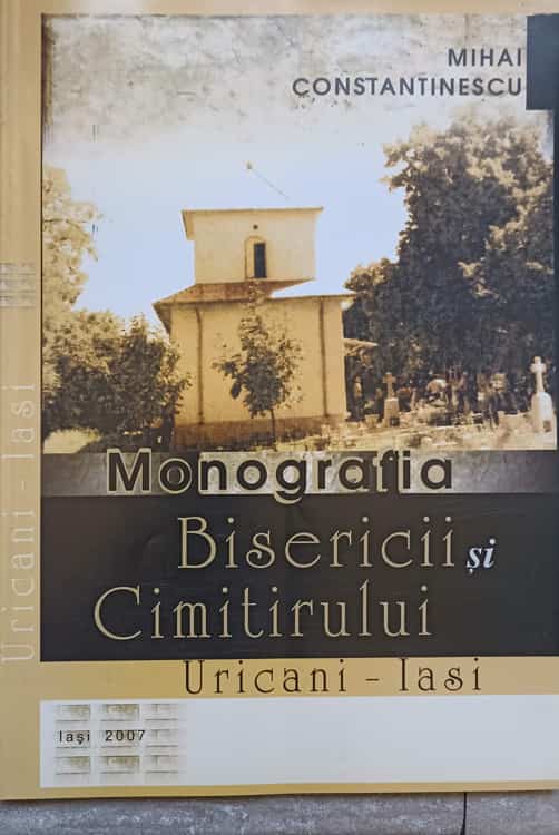 Vezi detalii pentru Monografia Bisericii Si Cimitirului Uricani - Iasi