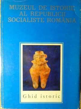 Muzeul De Istorie Al Republicii Socialiste Romania. Ghid Istoric