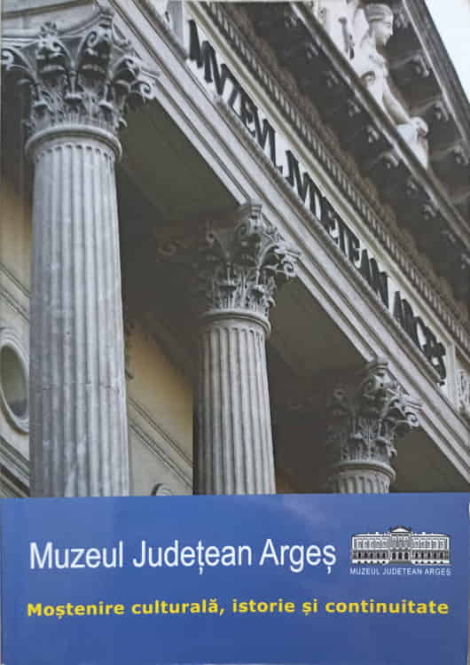 Muzeul Judetean Arges. Mostenire Culturala, Istorie Si Continuitate