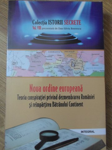 Noua Ordine Europeana. Teoria Conspiratiei Privind Dezmembrarea Romaniei Si Reimpartirea Batranului