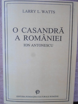 O Casandra A Romaniei. Ion Antonescu Si Lupta Pentru Reforma 1918-1941