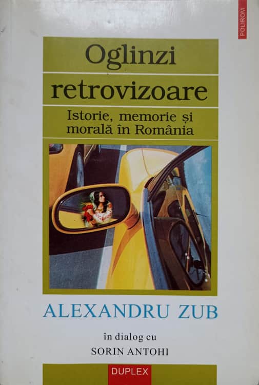 Oglinzi Retrovizoare. Istorie Memorie Si Morala In Romania