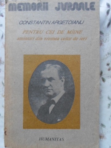 Pentru Cei De Maine, Amintiri Din Vremea Celor De Ieri Vol.1 Partea 1 Pana La 1888