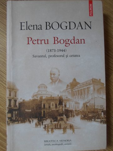 Petru Bogdan (1873-1944) Savant, Profesor Si Cetatea