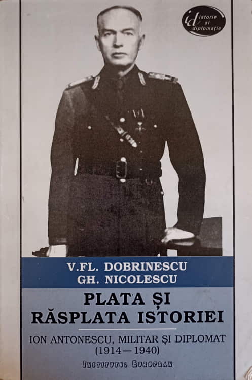 Vezi detalii pentru Plata Si Rasplata Istoriei Ion Antonescu, Militar Si Diplomat(1914-1940)