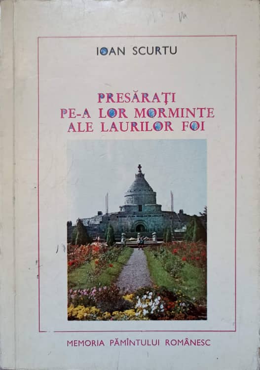 Vezi detalii pentru Presarati Pe-a Lor Morminte Ale Laurilor Foi. Eroi Ai Luptei Pentru Independenta Si Unitatea Patriei (1916-1917)