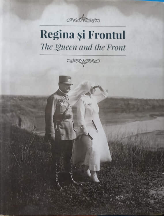 Regina Si Frontul. The Queen And The Front. Editie Bilingva Romana-engleza