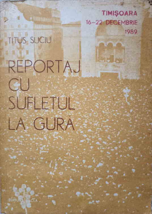 Reportaj Cu Sufletul La Gura. Timisoara 16-22 Decembrie 1989