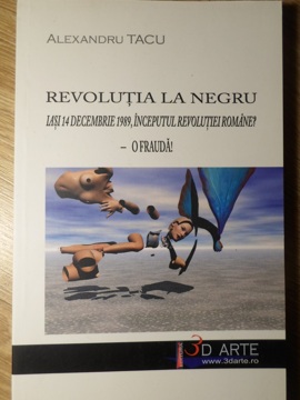 Revolutia La Negru. Iasi 14 Decembrie 1989, Inceputul Revolutiei Romane? O Frauda!