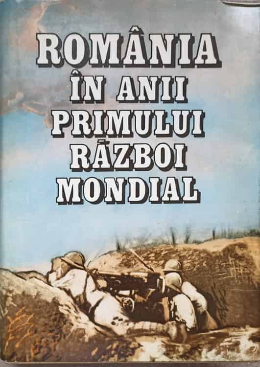 Romania In Anii Primului Razboi Mondial Vol.1