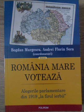 Romania Mare Voteaza. Alegerile Parlamentare Din 1919 La Firul Ierbii