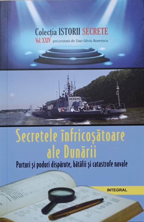 Secretele Infricosatoare Ale Dunarii. Porturi Si Poduri Disparute, Batalii Si Catastrofe Navale