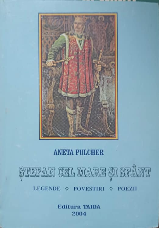 Stefan Cel Mare Si Sfant. Legende, Povestiri, Poezii