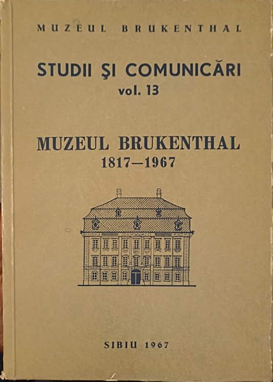 Vezi detalii pentru Studii Si Comunicari Vol.13 Muzeul Brukenthal 1817 - 1967