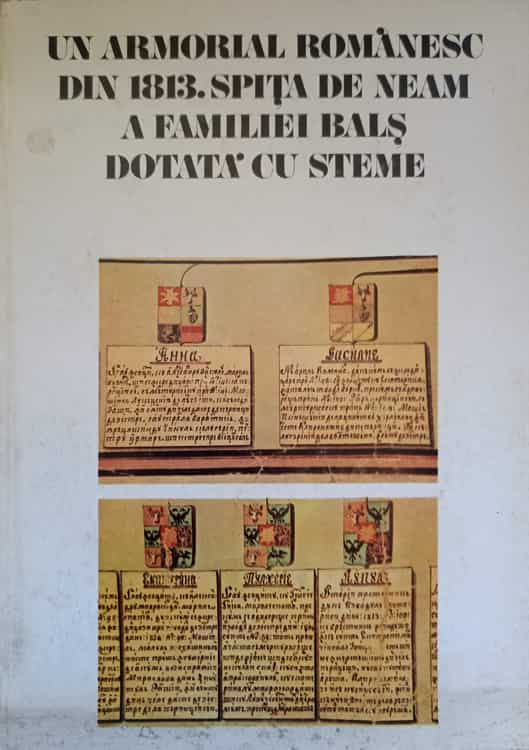 Vezi detalii pentru Un Armorial Romanesc Din 1813. Spita De Neam A Familiei Bals Dotata Cu Steme