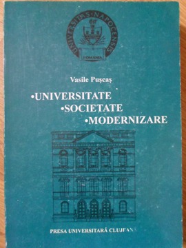 Vezi detalii pentru Universitate. Societate. Modernizare. Organizarea Si Activitatea Stiintifica A Universitatii Din Cluj, 1919-1940