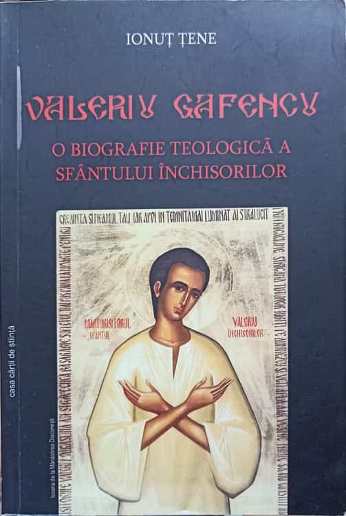 Valeriu Gafencu, O Biografie Teologica A Sfantului Inchisorilor