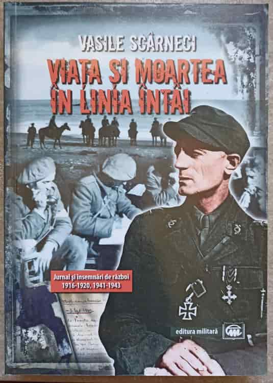 Viata Si Moartea In Linia Intai. Jurnal Si Insemnari De Razboi 1916-1920, 1941-1943