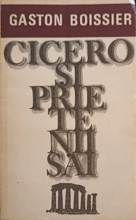 Cicero Si Prietenii Sai. Studiu Asupra Societatii Romane Din Vremea Lui Cezar