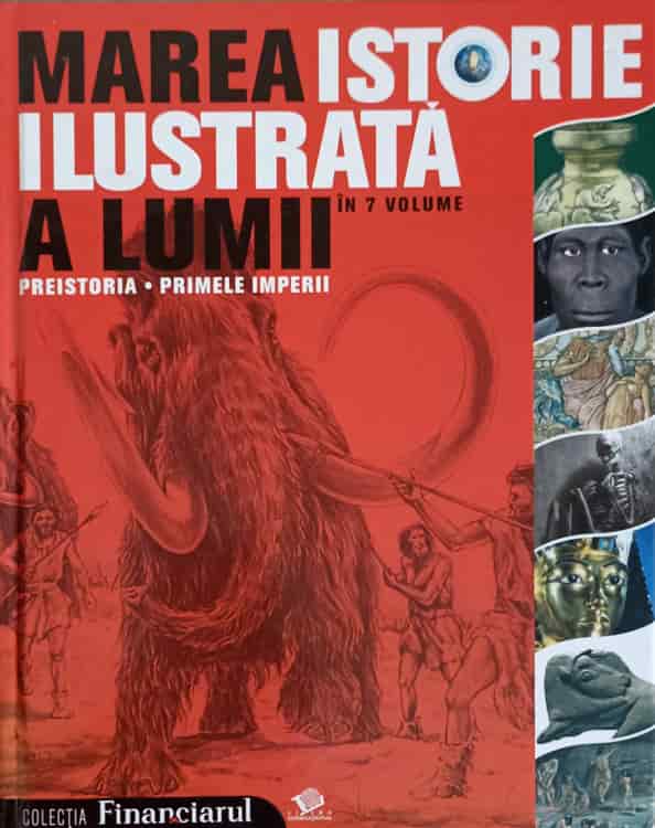 Vezi detalii pentru Marea Istorie Ilustrata A Lumii Vol.1 Preistoria. Primele Imperii