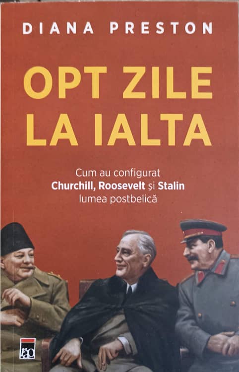 Vezi detalii pentru Opt Zile La Ialta. Cum Au Configurat Churchill, Roosevelt Si Stalin Lumea Postbelica