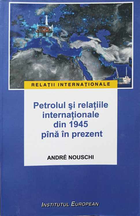 Vezi detalii pentru Petrolul Si Relatiile Internationale Din 1945 Pana In Prezent