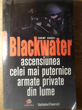 Vezi detalii pentru Blackwater. Ascensiunea Celei Mai Puternice Armate Private Din Lume