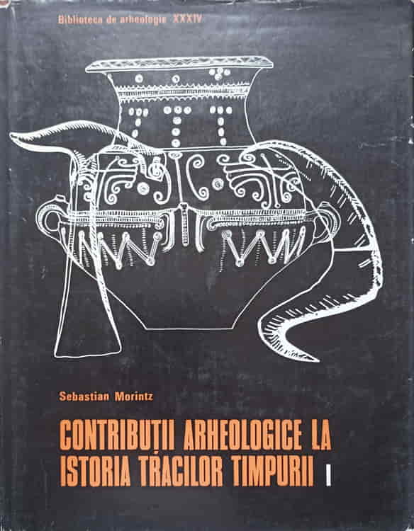 Contributii Arheologice La Istoria Tracilor Timpurii Vol.1 Epoca Bronzului In Spatiul Carpato-balcanic