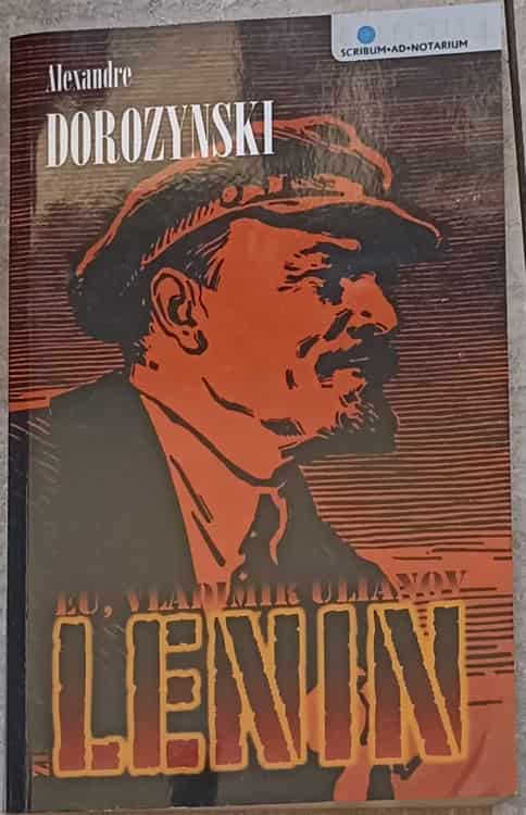 Vezi detalii pentru Eu, Vladimir Ulianov Zis Si Lenin. Romanul Bolsevismului