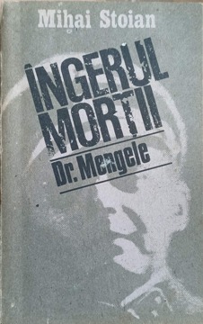 Ingerul Mortii. Exterminatorul Dr. Mengele