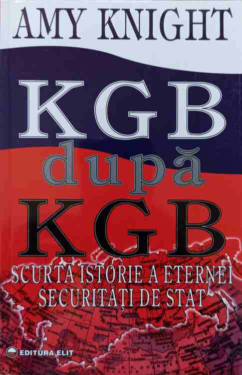 Kgb Dupa Kgb. Scurta Istorie A Eternei Securitati De Stat