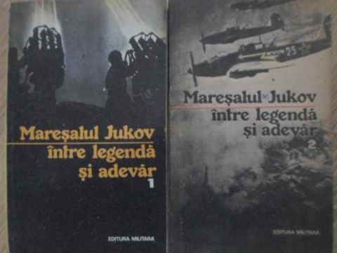 Maresalul Jukov Intre Legenda Si Adevar Vol.1-2