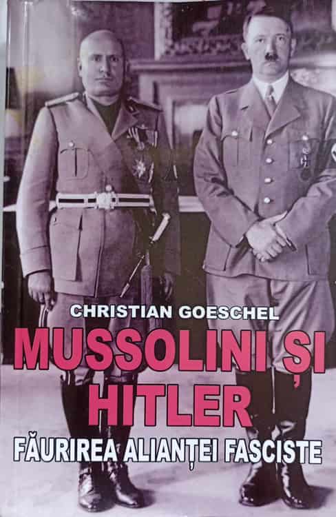 Mussolini Si Hitler. Faurirea Aliantei Fasciste