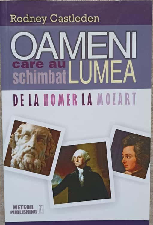 Oameni Care Au Schimbat Lumea De La Homer La Mozart Vol.1