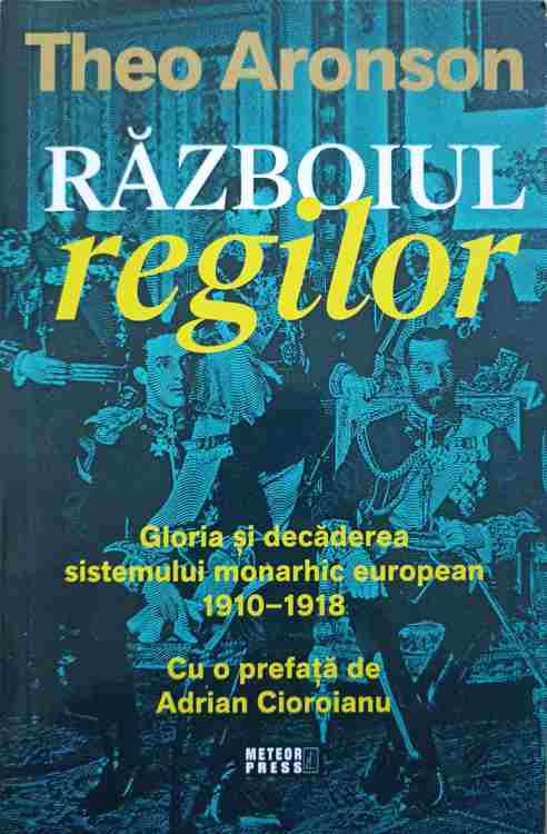 Razboiul Regilor. Gloria Si Decaderea Sistemului Monarhic European 1910-1918