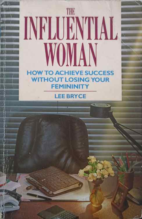 Vezi detalii pentru The Influential Woman. How To Achieve Success Without Losing Your Femininity