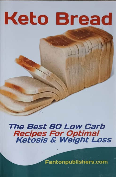 Keto Bread. The Best 80 Low Carb. Recipes For Optimal. Ketosis And Weight Loss