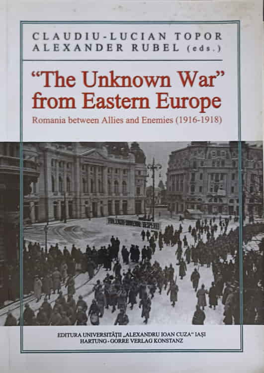 The Unknown War From Eastern Europe. Romania Between Allies And Enemies 1916-1918