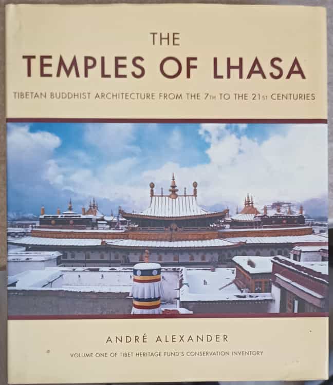 The Temples Of Lhasa. Tibetan Buddhist Architecturefrom The 7th To The 21st Centuries